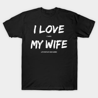 I Love It When My Wife Lets Me Play Video Games T-Shirt